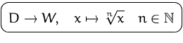 $\mbox{\ovalbox{$\displaystyle D\to W,\quad x\mapsto\sqrt[n]{x}\quad n\in{\mathbb N}$}}$
