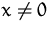 $x\not=0$