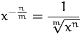 $\displaystyle x^{-\frac{n}{m}} = \frac{1}{\sqrt[m]{x^n}}$