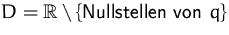 $D={\mathbb R}\setminus\{\mbox{Nullstellen von $q$}\}$