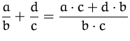 $\displaystyle\frac{a}{b}+{d\over c} = \frac{a\cdot c + d\cdot b}{b\cdot c}$