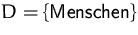 $D=\{\mbox{Menschen}\}$