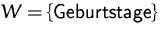 $W=\{\mbox{Geburtstage}\}$