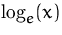 $\log_e(x)$