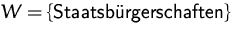 $W=\{\mbox{Staatsb�rgerschaften}\}$