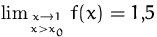 $\lim_{x\to 1\atop x\gt x_0} f(x) =1{,}5$