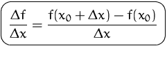 $\mbox{\ovalbox{$\displaystyle \frac{\Delta f}{\Delta x}
=\frac{f(x_0+\Delta x)-f(x_0)}{\Delta x}$}}$