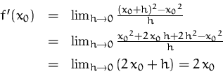 \begin{displaymath}
\begin{array}
{rcl}
f'(x_0) & = & \lim_{h\to 0}\frac{(x_0+h...
...& = &\lim_{h\to 0}\left(2\,x_0 + h\right) = 2\,x_0
\end{array}\end{displaymath}