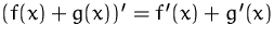$(f(x) + g(x))' = f'(x) + g'(x)$