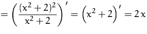 $\displaystyle
 =\left(\frac{(x^2+2)^2}{x^2+2}\right)'=
 \left(x^2+2\right)'=
 2\,x$
