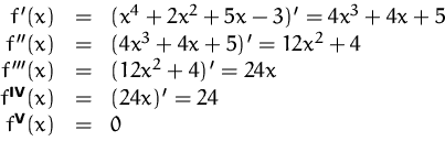 \begin{displaymath}
\begin{array}
{rcl}
f'(x) &=& (x^4+2 x^2 +5 x -3)' = 4 x^3 ...
...i{}v}}(x) &=& (24x)' = 24\\ f^\textbf{v}(x) &=& 0
\end{array}\end{displaymath}