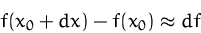 \begin{displaymath}
f(x_0+dx)-f(x_0) \approx df\end{displaymath}
