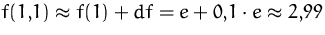 $f(1{,}1)\approx f(1)+df=e+0{,}1\cdot e\approx 2{,}99$