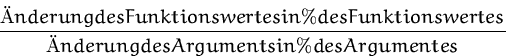 \begin{displaymath}
\mbox{$\displaystyle\frac{{\footnotesize Änderung des Funkti...
...{{\footnotesize Änderung des Arguments in \% des Argumentes}}$}\end{displaymath}