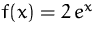 $f(x)=2\,e^x$