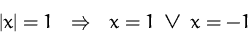 \begin{displaymath}
\begin{array}
{rcl}
 \left\vert x\right\vert =1&\Rightarrow&
 x=1\;\vee\;x=-1
 \end{array}\end{displaymath}