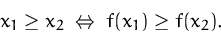 \begin{displaymath}
x_1 \geq x_2\;\Leftrightarrow\;f(x_1)\geq f(x_2).
 \end{displaymath}