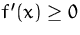 $f'(x)\geq 0$