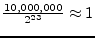 $\frac{10,000,000}{2^{23}} \approx 1$