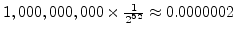 $1,000,000,000 \times \frac{1}{2^{52}}
\approx 0.0000002$