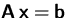 $\mathsfbf{A}\,\mathsfbf{x} = \mathsfbf{b}$