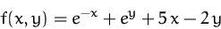 \begin{displaymath}
f(x,y) = e^{-x} + e^y + 5\,x -2\,y
\end{displaymath}