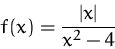 \begin{displaymath}
f(x)=\frac{\vert x\vert}{x^2-4}\end{displaymath}