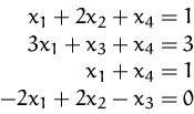 \begin{displaymath}
\begin{array}
{rcl}
x_1+2x_2+x_4=1\\ 3x_1+x_3+x_4=3\\ x_1+x_4=1\\ -2x_1+2x_2-x_3=0
\end{array}\end{displaymath}