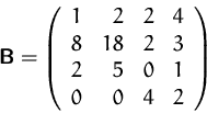 \begin{displaymath}
\mathsfbf{B}=\left(
\begin{array}
{rrrrr}
1&2&2&4\\ 8&18&2&3\\ 2&5&0&1\\ 0&0&4&2\\ \end{array}\right)\end{displaymath}