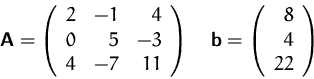 \begin{displaymath}
\mathsfbf{A}=\left(\begin{array}
{rrr}
 2&-1&4\\  0&5&-3\\  ...
 ...b}=\left(\begin{array}
{r}8\\ 4\\ 22\\ \end{array}\right) \quad\end{displaymath}