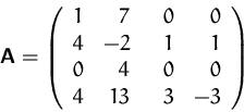 \begin{displaymath}
\mathsfbf{A}=\left(
 \begin{array}
{rrrrr}
 1&7&\hspace*{1,5ex}0&0\\  4&-2&1&1\\  0&4&0&0\\  4&13&3&-3\\  \end{array}\right)\end{displaymath}