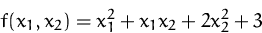 \begin{displaymath}
f(x_1,x_2) = x^2_1 + x_1x_2 + 2x^2_2 + 3\end{displaymath}
