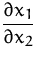 ${\displaystyle \frac{\partial x_1}{\partial x_2}}$