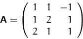\begin{displaymath}
\mathsfbf{A}=\left(\begin{array}
{rrr}
 1&1&-1\\  1&2&1\\  2&1&1\\  \end{array}\right)\end{displaymath}