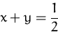 \begin{displaymath}
x+y=\frac{1}{2}\end{displaymath}