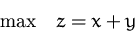 \begin{displaymath}
\mbox{max}\quad z= x+y\end{displaymath}
