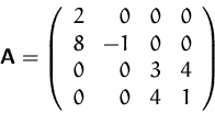 \begin{displaymath}
\mathsfbf{A}=\left(
\begin{array}
{rrrr}
2&0&0&0\\ 8&-1&0&0\\ 0&0&3&4\\ 0&0&4&1
\end{array} \right)\end{displaymath}
