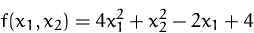 \begin{displaymath}
f (x_1, x_2) = 4x^2_1 + x^2_2 - 2x_1 + 4\end{displaymath}