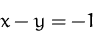 \begin{displaymath}
x-y = -1 \end{displaymath}