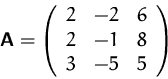 \begin{displaymath}
\mathsfbf{A}=\left(
\begin{array}
{rrr}
2&-2&6\\ 2&-1&8\\ 3&-5&5\\ \end{array}\right)\end{displaymath}