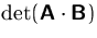 $\det(\mathsfbf{A}\cdot \mathsfbf{B})$