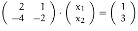 $\left(\begin{array}
{rr}2&1\\ -4&-2\end{array}\right)\cdot
\left(\begin{array}
{r}x_1\\ x_2\end{array}\right)
=\left(\begin{array}
{r}1\\ 3\end{array}\right)$