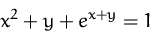 \begin{displaymath}
x^2 + y + e^{x+y} = 1
 \end{displaymath}