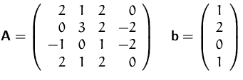 $\mathsfbf{A}=\left(\begin{array}
{rrrr}
 2&1&2&0\\  0&3&2&-2\\  -1&0&1&-2\\  2&...
 ...ight)\quad
 \mathsfbf{b}=\left(\begin{array}
{r}1\\ 2\\ 0\\ 1\end{array}\right)$