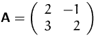 $\mathsfbf{A}=\left(\begin{array}
{rr}2&-1\\ 3&2\end{array}\right)$