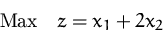\begin{displaymath}
\mbox{Max}\quad z=x_1+2x_2\end{displaymath}