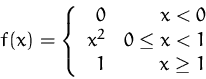 \begin{displaymath}
f(x)=\left\{\begin{array}
{rr}0& x<0\\ x^2& 0\le x<1\\ 1&
x\ge 1\end{array}\right.\end{displaymath}