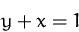 \begin{displaymath}
y+x=1\end{displaymath}