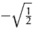 $-\sqrt {\frac {1}{2}}$