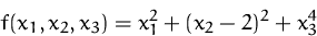 \begin{displaymath}
f(x_1, x_2, x_3) = x_1^2 + (x_2 - 2)^2 + x_3^4
 \end{displaymath}